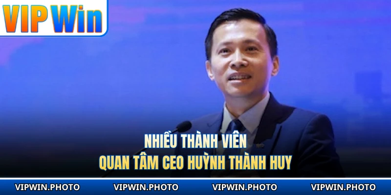 Nhiều thành viên quan tâm CEO Huỳnh Thành Huy