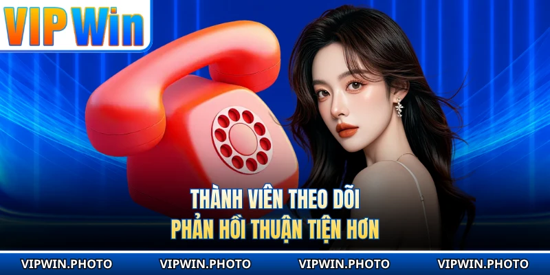 Thành viên theo dõi phản hồi thuận tiện hơn